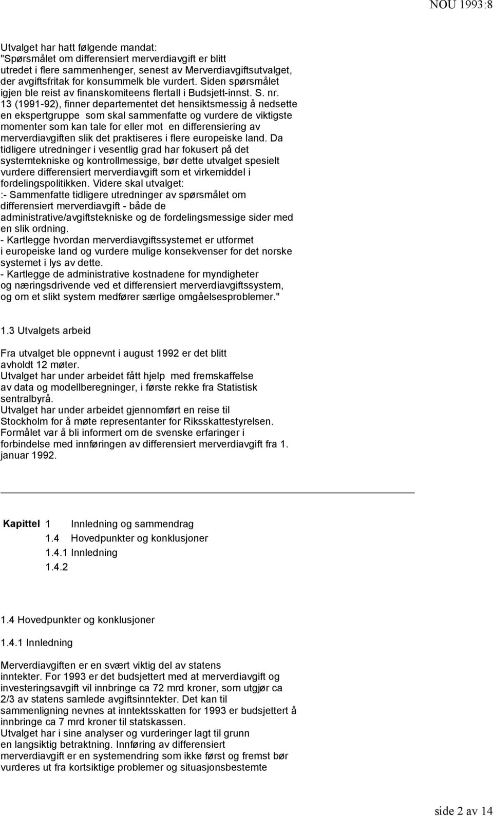 13 (1991-92), finner departementet det hensiktsmessig å nedsette en ekspertgruppe som skal sammenfatte og vurdere de viktigste momenter som kan tale for eller mot en differensiering av