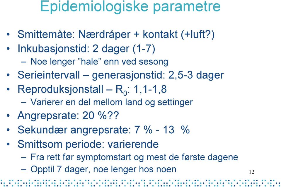 dager Reproduksjonstall R 0 : 1,1-1,8 Varierer en del mellom land og settinger Angrepsrate: 20 %?