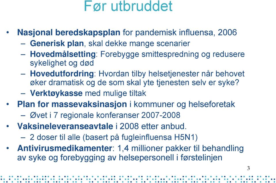 Verktøykasse med mulige tiltak Plan for massevaksinasjon i kommuner og helseforetak Øvet i 7 regionale konferanser 2007-2008 Vaksineleveranseavtale i 2008