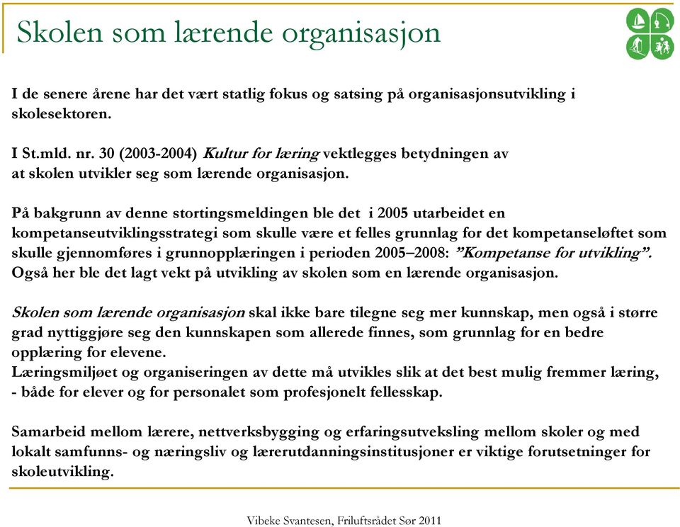 På bakgrunn av denne stortingsmeldingen ble det i 2005 utarbeidet en kompetanseutviklingsstrategi som skulle være et felles grunnlag for det kompetanseløftet som skulle gjennomføres i