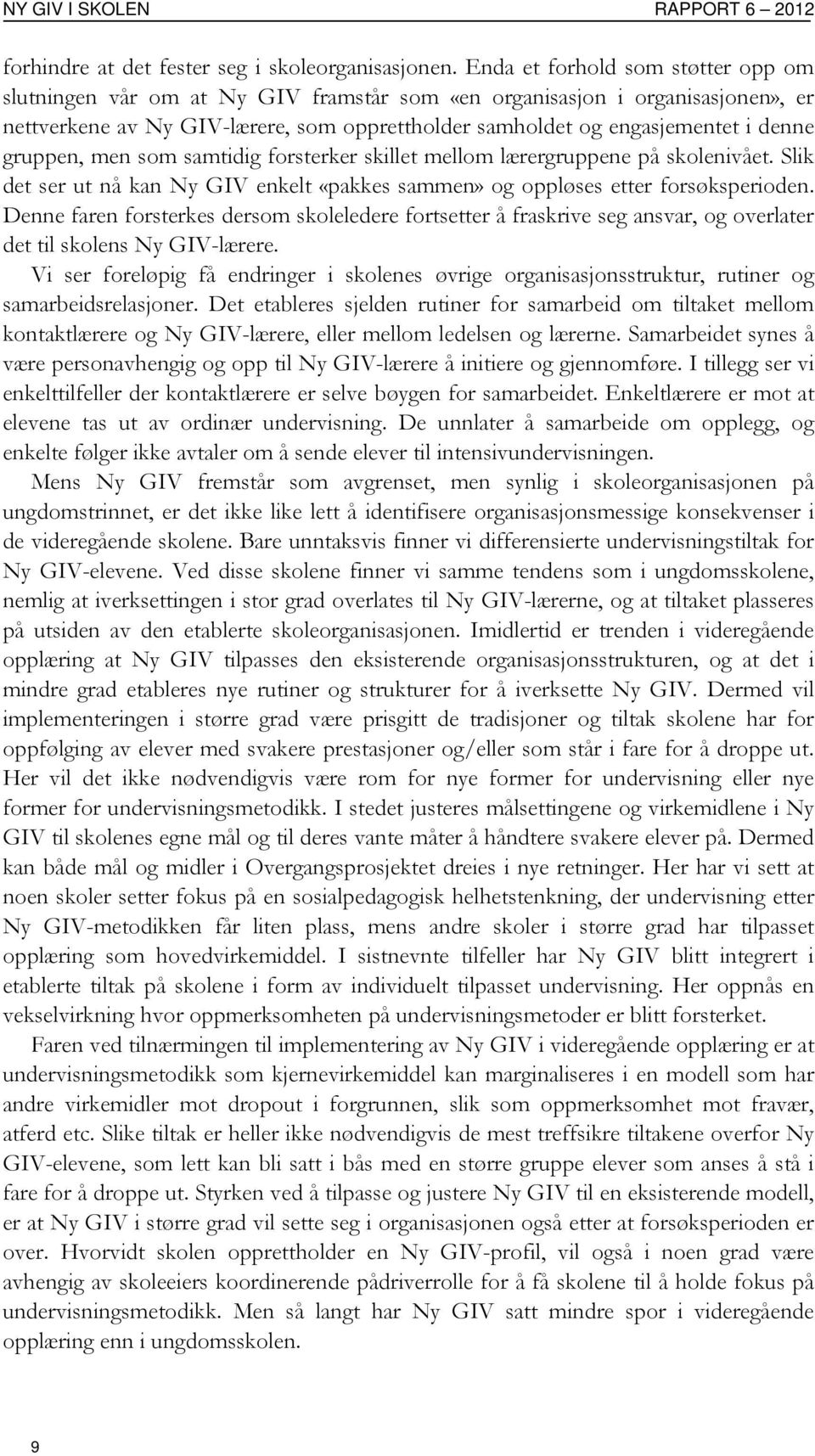 gruppen, men som samtidig forsterker skillet mellom lærergruppene på skolenivået. Slik det ser ut nå kan Ny GIV enkelt «pakkes sammen» og oppløses etter forsøksperioden.