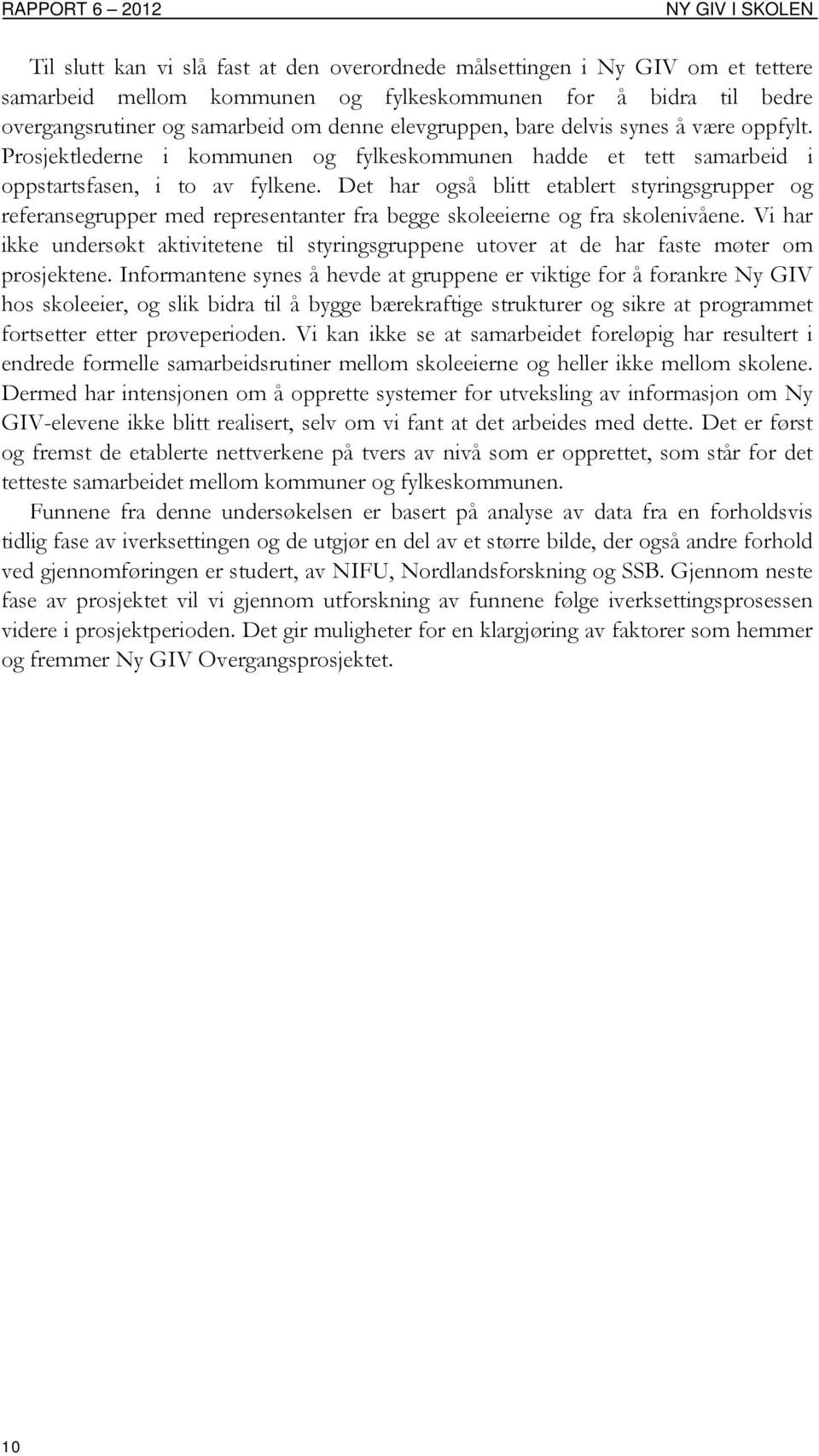 Det har også blitt etablert styringsgrupper og referansegrupper med representanter fra begge skoleeierne og fra skolenivåene.