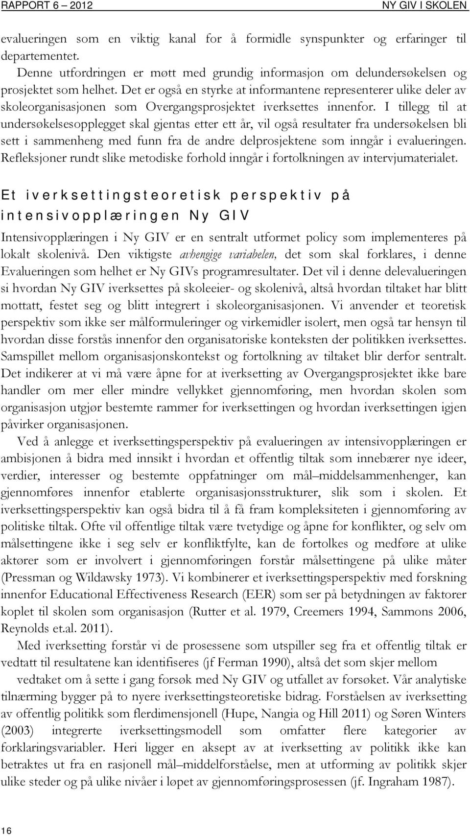 Det er også en styrke at informantene representerer ulike deler av skoleorganisasjonen som Overgangsprosjektet iverksettes innenfor.