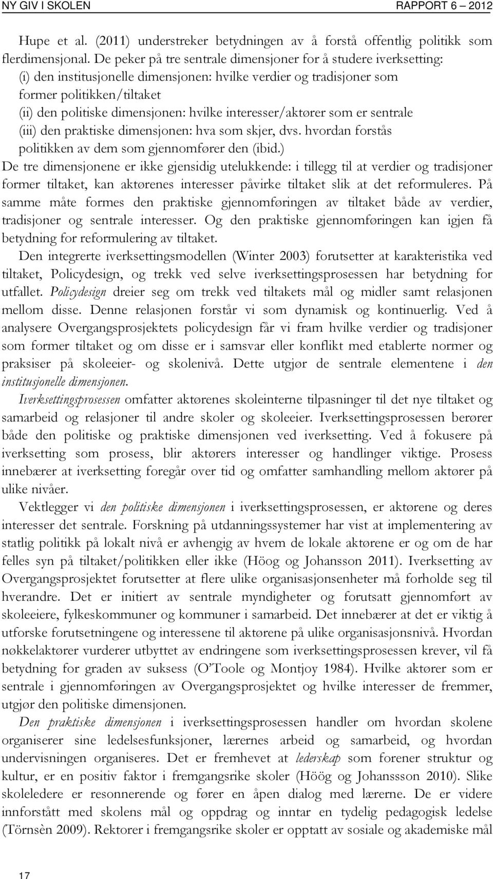 hvilke interesser/aktører som er sentrale (iii) den praktiske dimensjonen: hva som skjer, dvs. hvordan forstås politikken av dem som gjennomfører den (ibid.