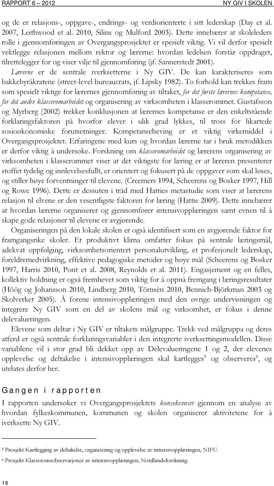 Vi vil derfor spesielt vektlegge relasjonen mellom rektor og lærerne: hvordan ledelsen forstår oppdraget, tilrettelegger for og viser vilje til gjennomføring (jf. Sannerstedt 2001).