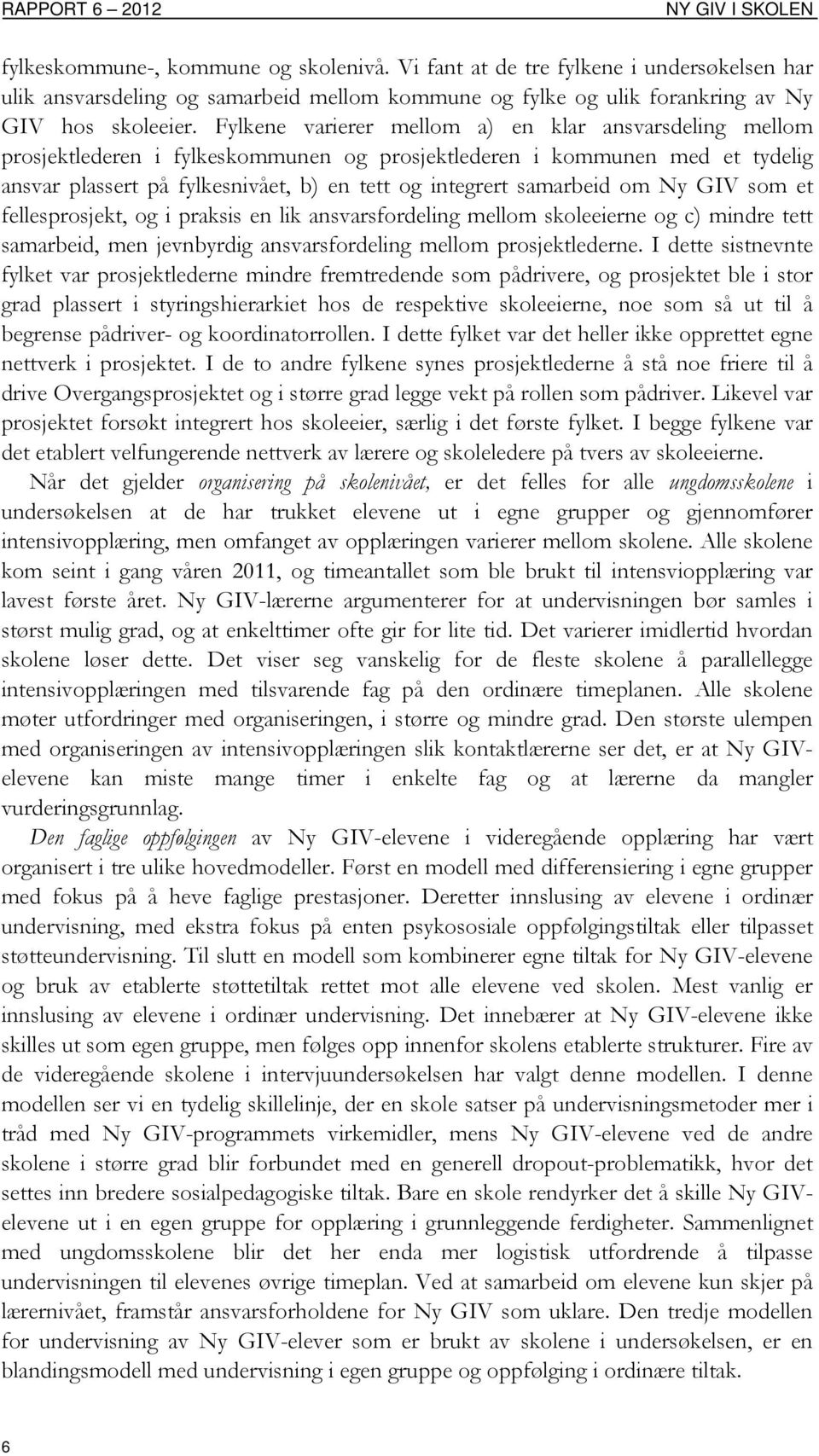 Fylkene varierer mellom a) en klar ansvarsdeling mellom prosjektlederen i fylkeskommunen og prosjektlederen i kommunen med et tydelig ansvar plassert på fylkesnivået, b) en tett og integrert