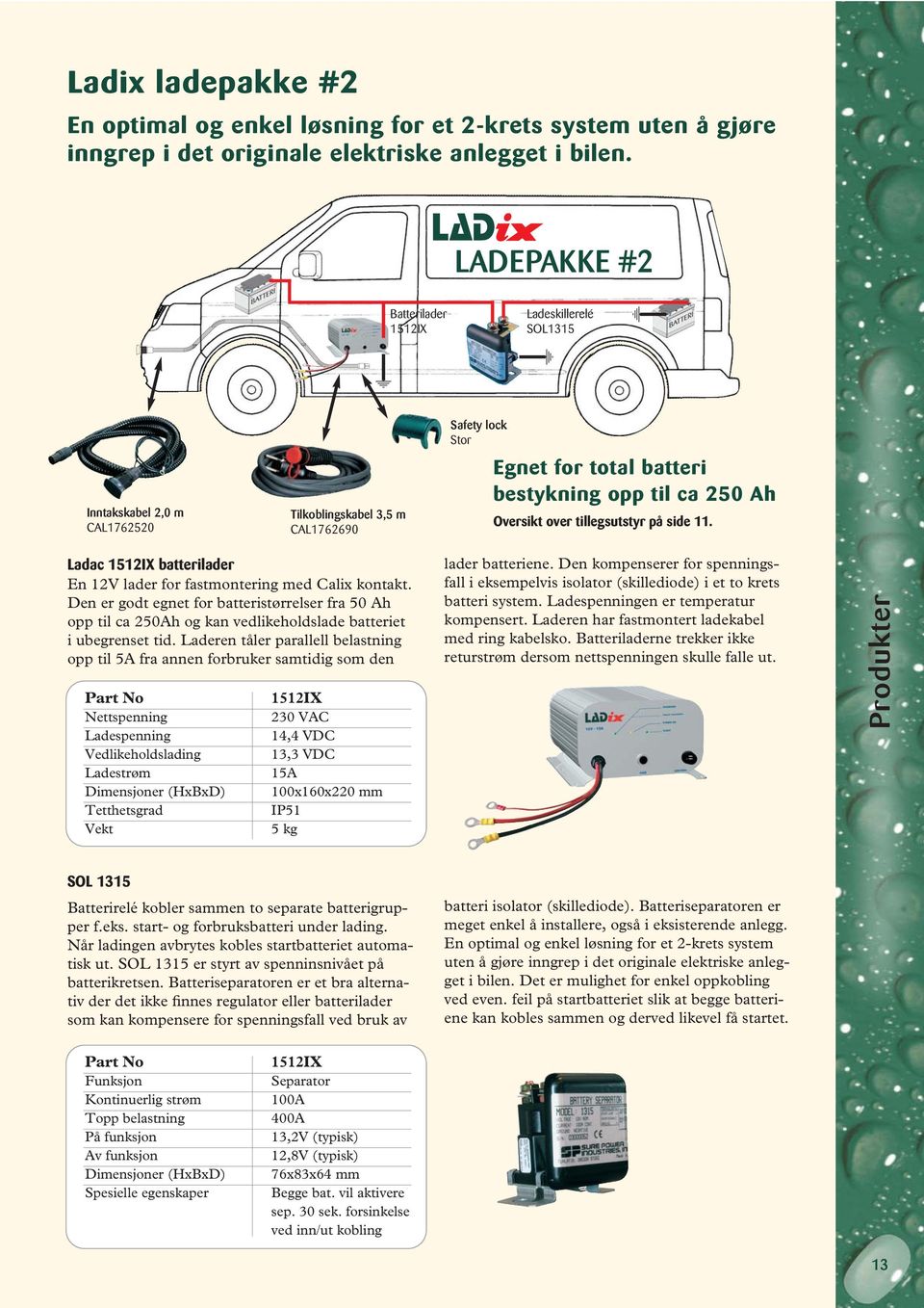 over tillegsutstyr på side 11. Ladac 1512IX batterilader En 12V lader for fastmontering med Calix kontakt.