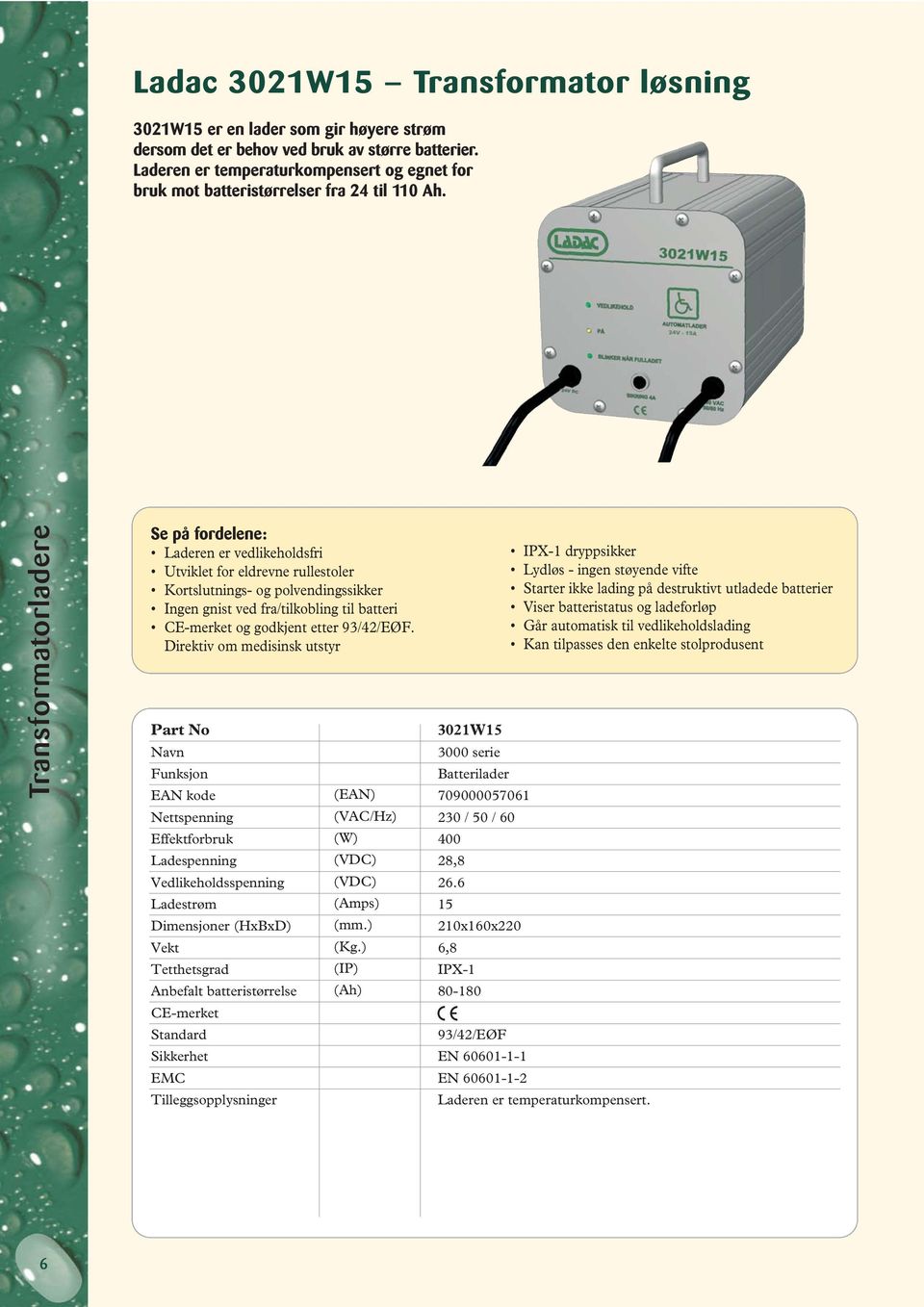 6Transformatorladere Se på fordelene: Laderen er vedlikeholdsfri Utviklet for eldrevne rullestoler Kortslutnings- og polvendingssikker Ingen gnist ved fra/tilkobling til batteri CE-merket og godkjent