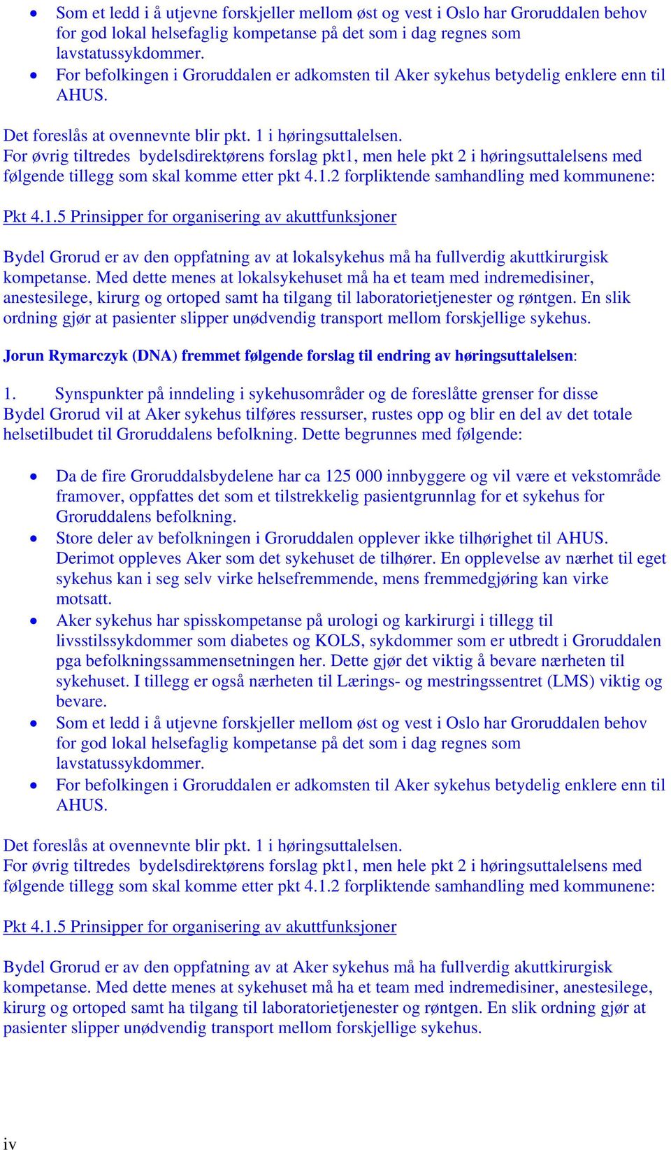 For øvrig tiltredes bydelsdirektørens forslag pkt1, men hele pkt 2 i høringsuttalelsens med følgende tillegg som skal komme etter pkt 4.1.2 forpliktende samhandling med kommunene: Pkt 4.1.5 Prinsipper for organisering av akuttfunksjoner Bydel Grorud er av den oppfatning av at lokalsykehus må ha fullverdig akuttkirurgisk kompetanse.