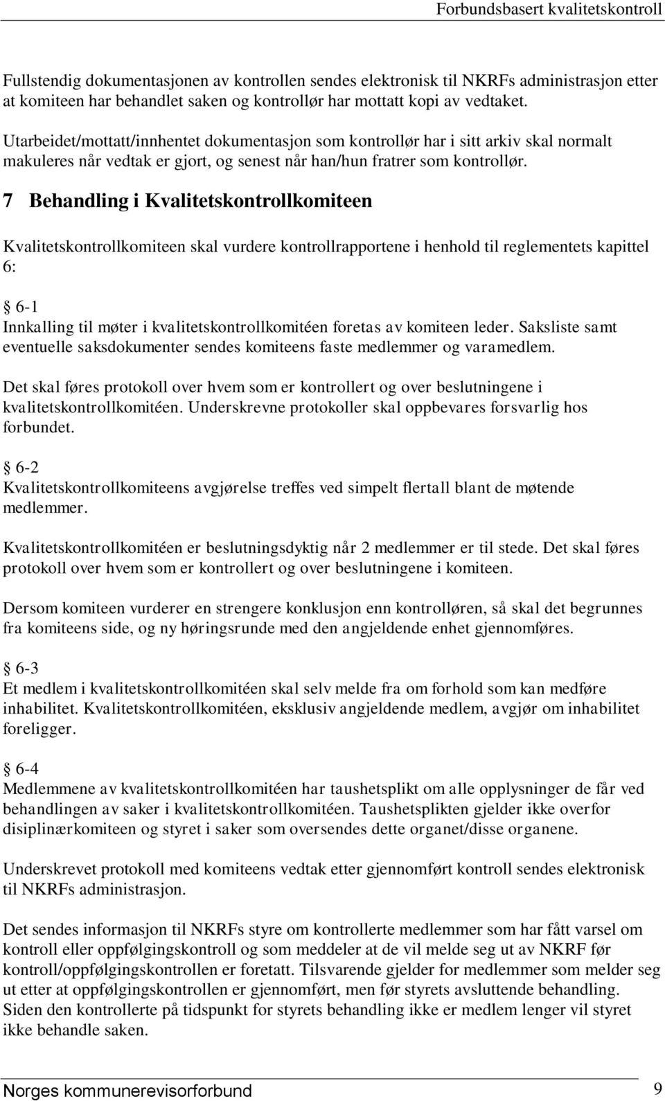 7 Behandling i Kvalitetskontrollkomiteen Kvalitetskontrollkomiteen skal vurdere kontrollrapportene i henhold til reglementets kapittel 6: 6-1 Innkalling til møter i kvalitetskontrollkomitéen foretas