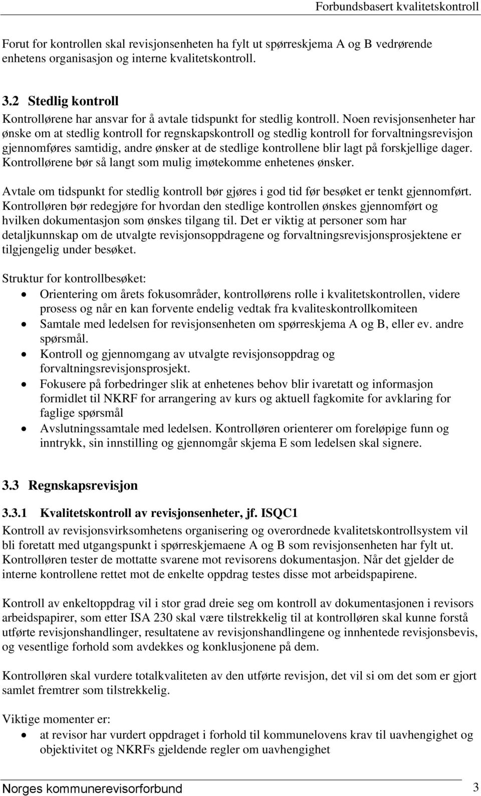 Noen revisjonsenheter har ønske om at stedlig kontroll for regnskapskontroll og stedlig kontroll for forvaltningsrevisjon gjennomføres samtidig, andre ønsker at de stedlige kontrollene blir lagt på