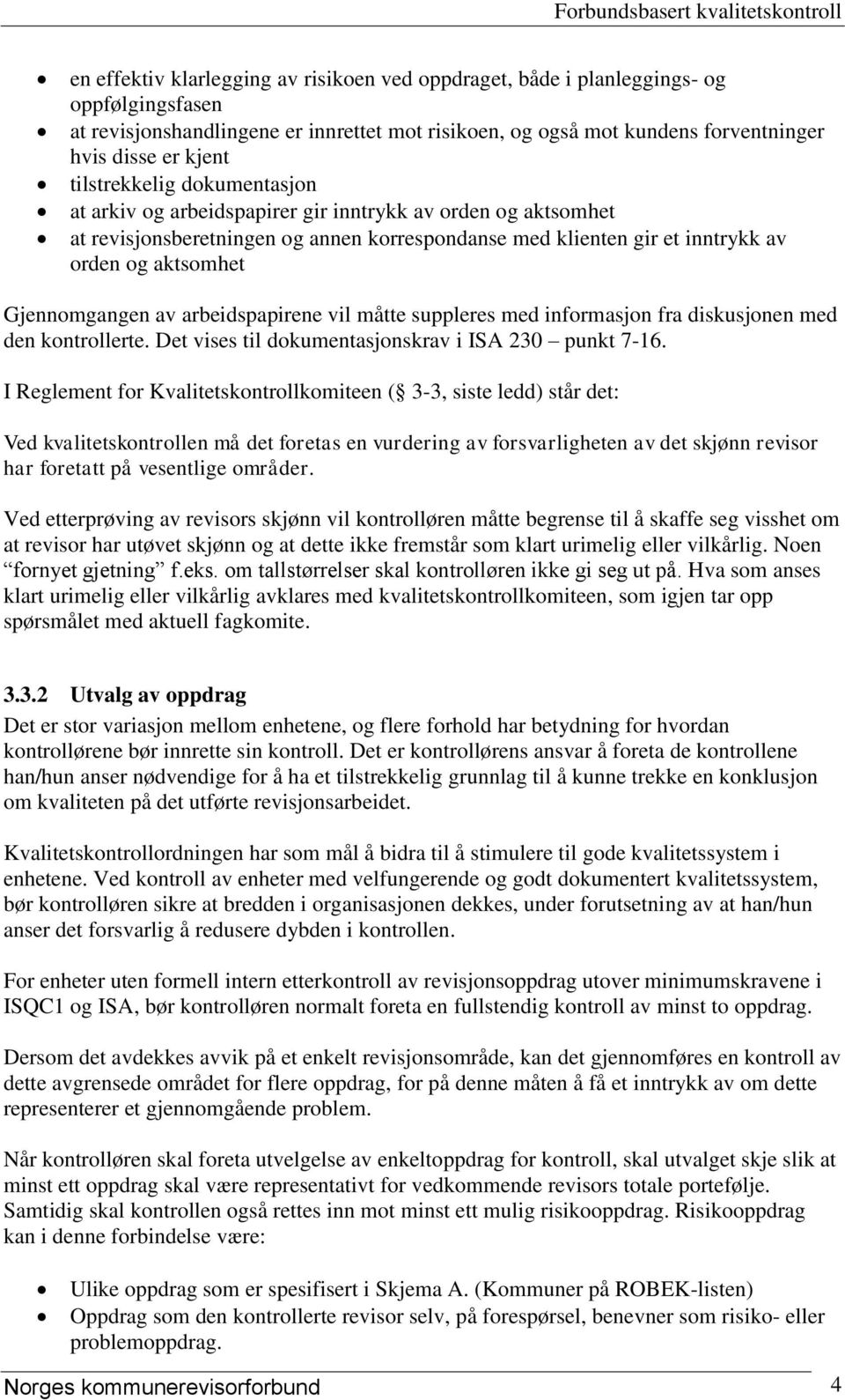 Gjennomgangen av arbeidspapirene vil måtte suppleres med informasjon fra diskusjonen med den kontrollerte. Det vises til dokumentasjonskrav i ISA 230 punkt 7-16.