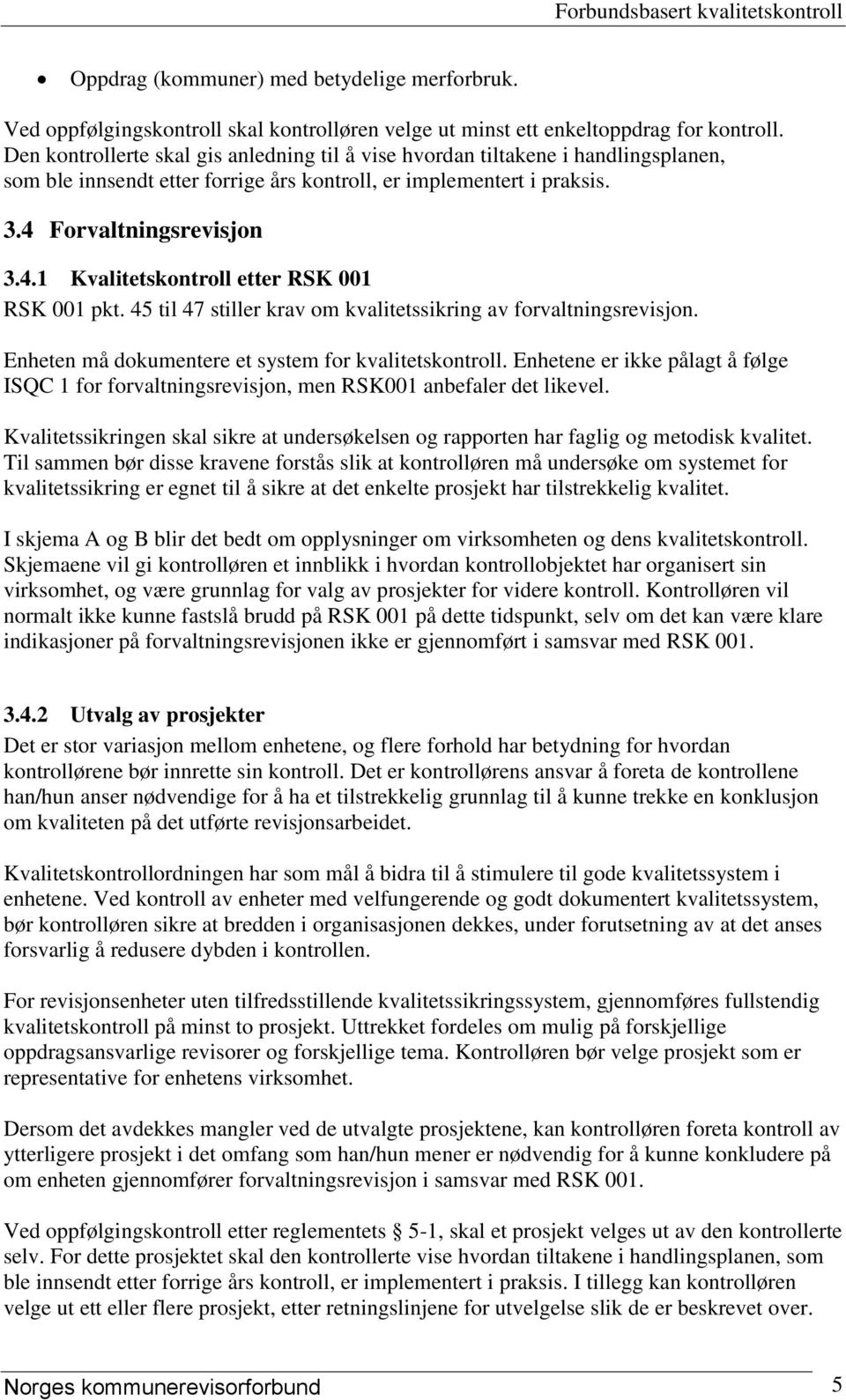 Forvaltningsrevisjon 3.4.1 Kvalitetskontroll etter RSK 001 RSK 001 pkt. 45 til 47 stiller krav om kvalitetssikring av forvaltningsrevisjon. Enheten må dokumentere et system for kvalitetskontroll.