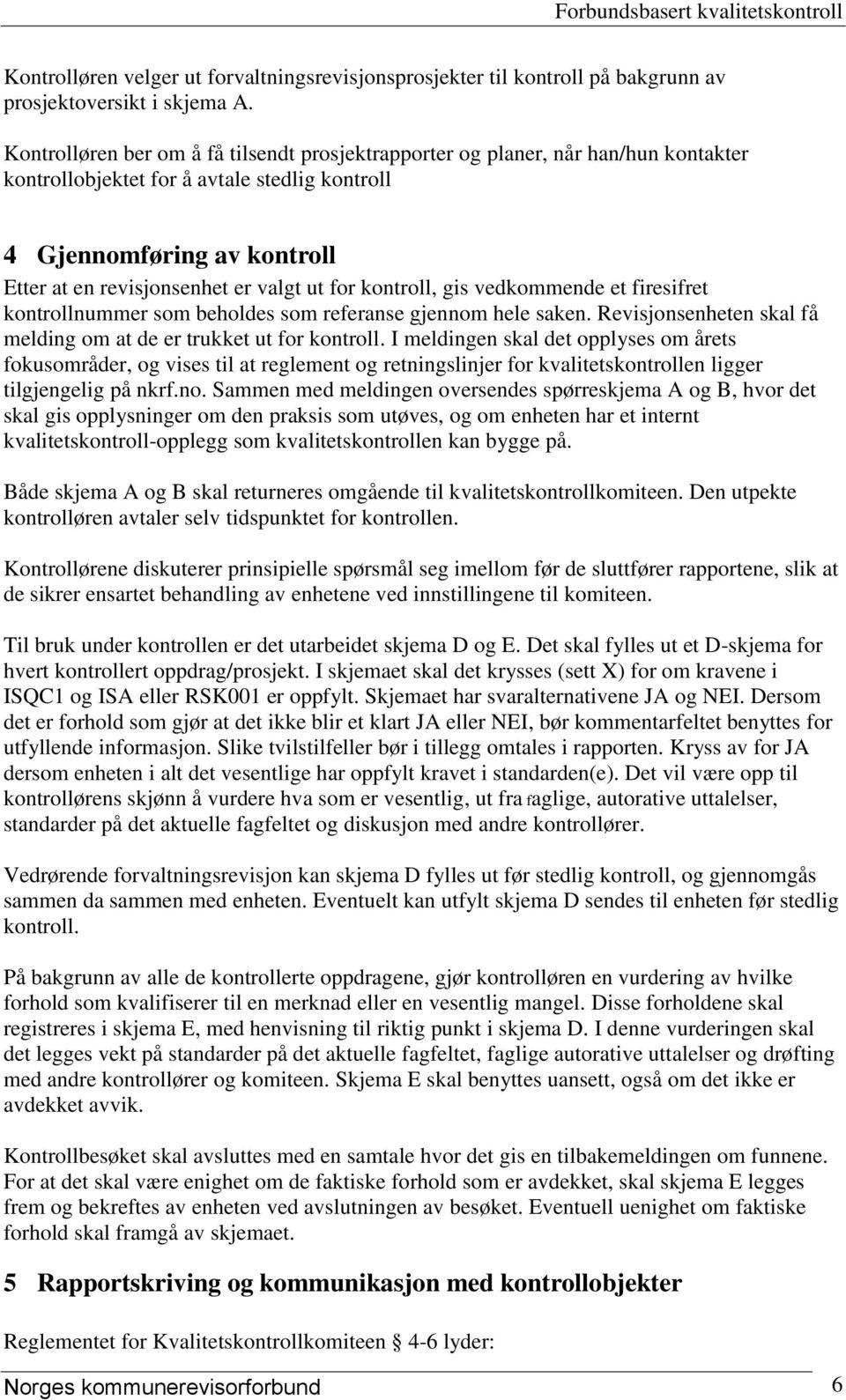 for kontroll, gis vedkommende et firesifret kontrollnummer som beholdes som referanse gjennom hele saken. Revisjonsenheten skal få melding om at de er trukket ut for kontroll.