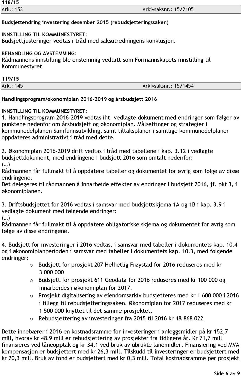 Handlingsprogram 2016-2019 vedtas iht. vedlagte dokument med endringer som følger av punktene nedenfor om årsbudsjett og økonomiplan.