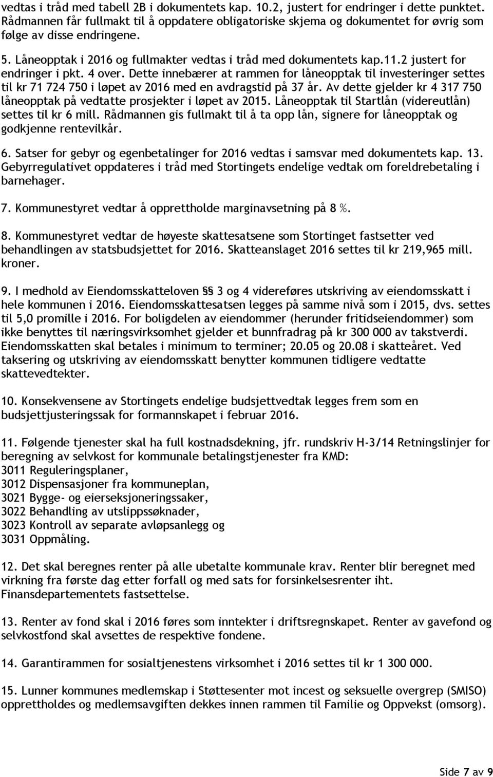 2 justert for endringer i pkt. 4 over. Dette innebærer at rammen for låneopptak til investeringer settes til kr 71 724 750 i løpet av 2016 med en avdragstid på 37 år.