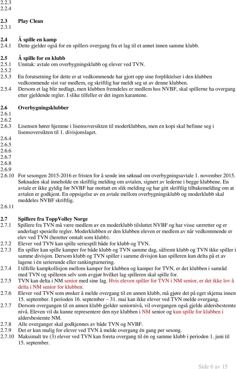 2.5.4 Dersom et lag blir nedlagt, men klubben fremdeles er medlem hos NVBF, skal spillerne ha overgang etter gjeldende regler. I slike tilfeller er det ingen karantene. 2.6 Overbygningsklubber 2.6.1 2.