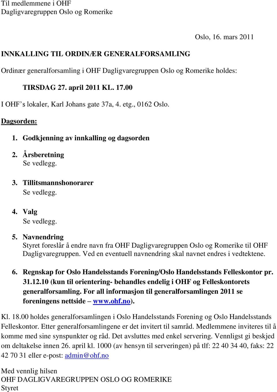 etg., 0162 Oslo. Dagsorden: 1. Godkjenning av innkalling og dagsorden 2. Årsberetning 3. Tillitsmannshonorarer 4. Valg 5.