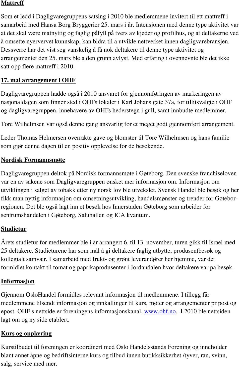 nettverket innen dagligvarebransjen. Dessverre har det vist seg vanskelig å få nok deltakere til denne type aktivitet og arrangementet den 25. mars ble a den grunn avlyst.