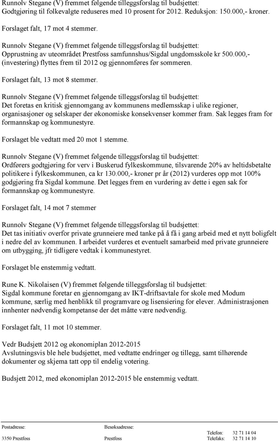 000,- (investering) flyttes frem til 2012 og gjennomføres før sommeren. Forslaget falt, 13 mot 8 stemmer.