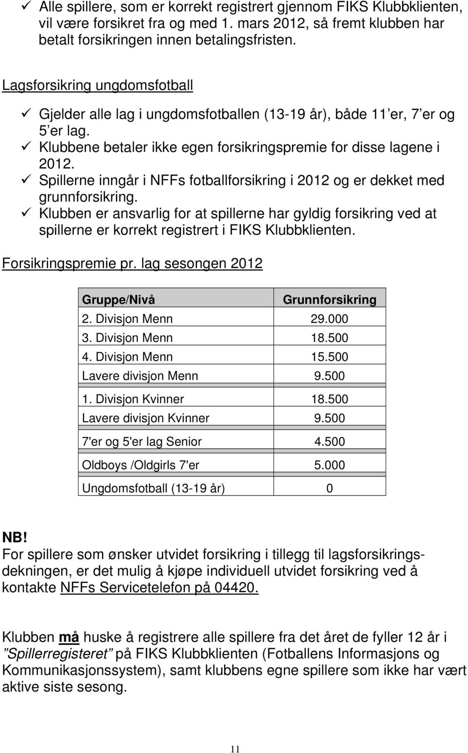 Spillerne inngår i NFFs fotballforsikring i 2012 og er dekket med grunnforsikring.