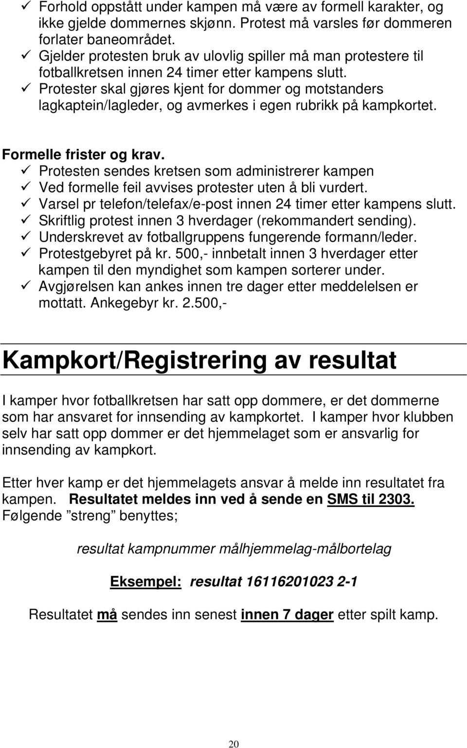 Protester skal gjøres kjent for dommer og motstanders lagkaptein/lagleder, og avmerkes i egen rubrikk på kampkortet. Formelle frister og krav.