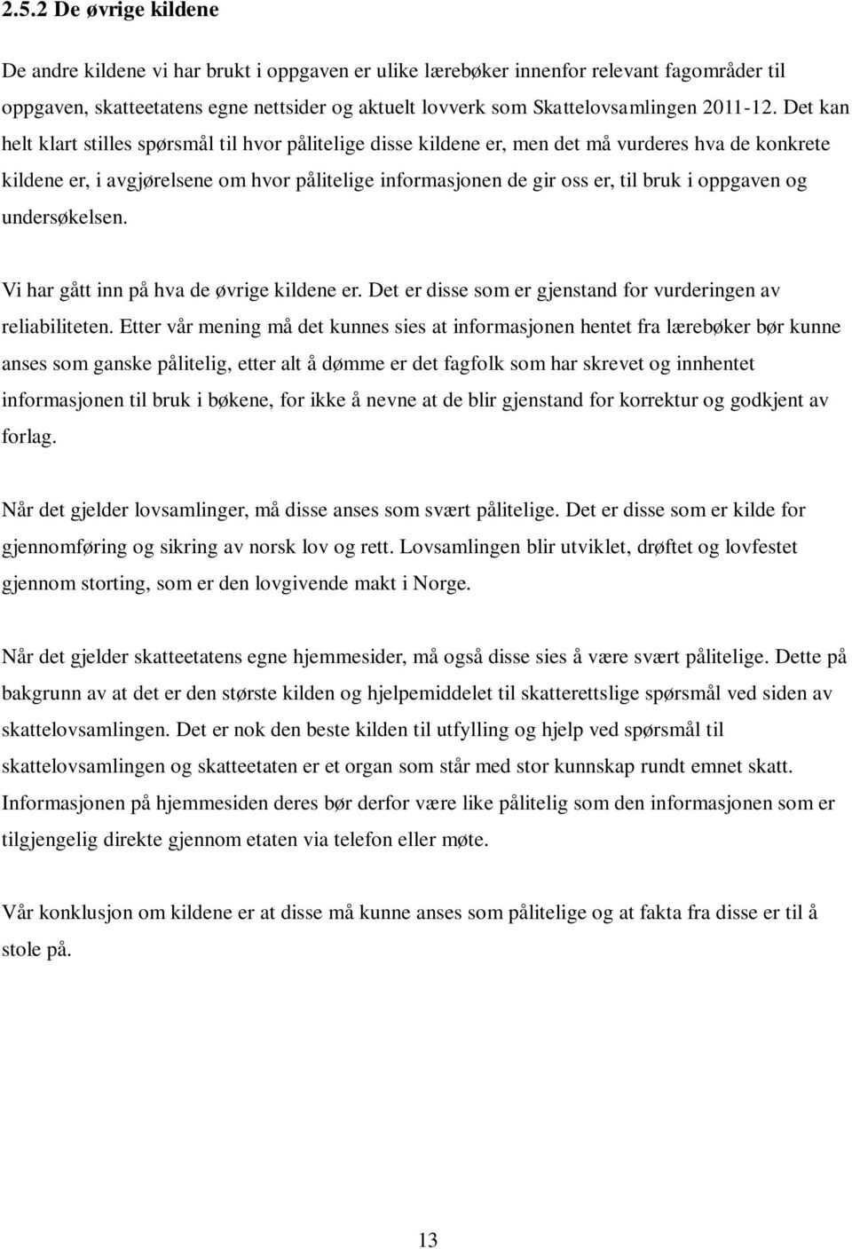 Det kan helt klart stilles spørsmål til hvor pålitelige disse kildene er, men det må vurderes hva de konkrete kildene er, i avgjørelsene om hvor pålitelige informasjonen de gir oss er, til bruk i