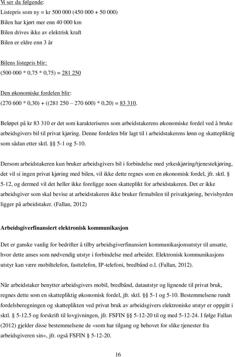 Beløpet på kr 83 310 er det som karakteriseres som arbeidstakerens økonomiske fordel ved å bruke arbeidsgivers bil til privat kjøring.