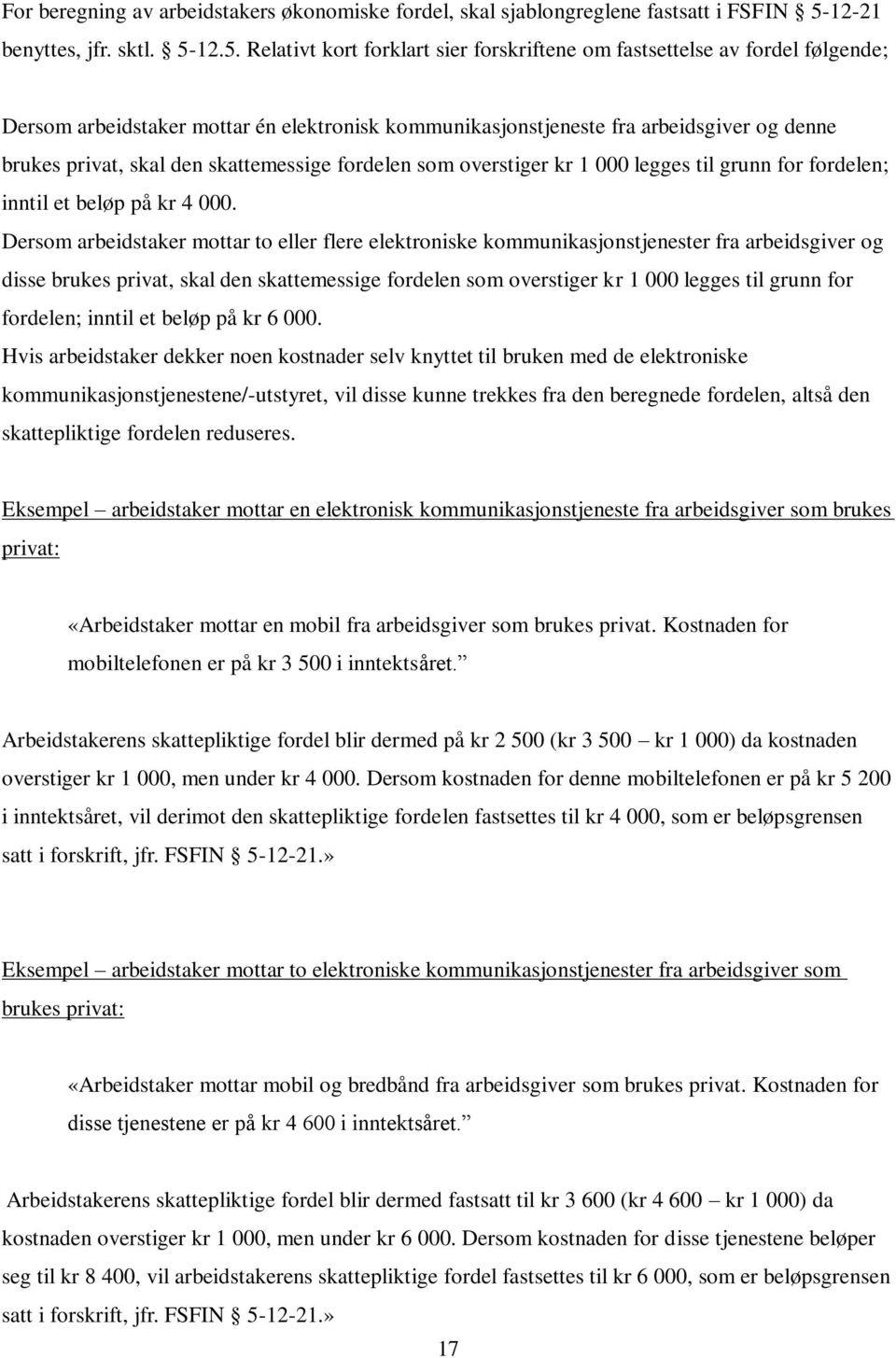 12.5. Relativt kort forklart sier forskriftene om fastsettelse av fordel følgende; Dersom arbeidstaker mottar én elektronisk kommunikasjonstjeneste fra arbeidsgiver og denne brukes privat, skal den