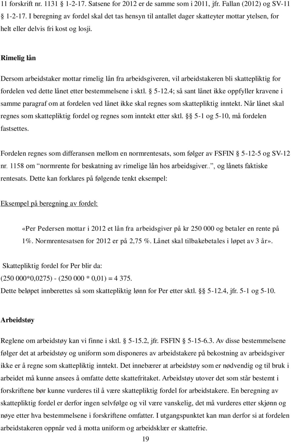 Rimelig lån Dersom arbeidstaker mottar rimelig lån fra arbeidsgiveren, vil arbeidstakeren bli skattepliktig for fordelen ved dette lånet etter bestemmelsene i sktl. 5-12.