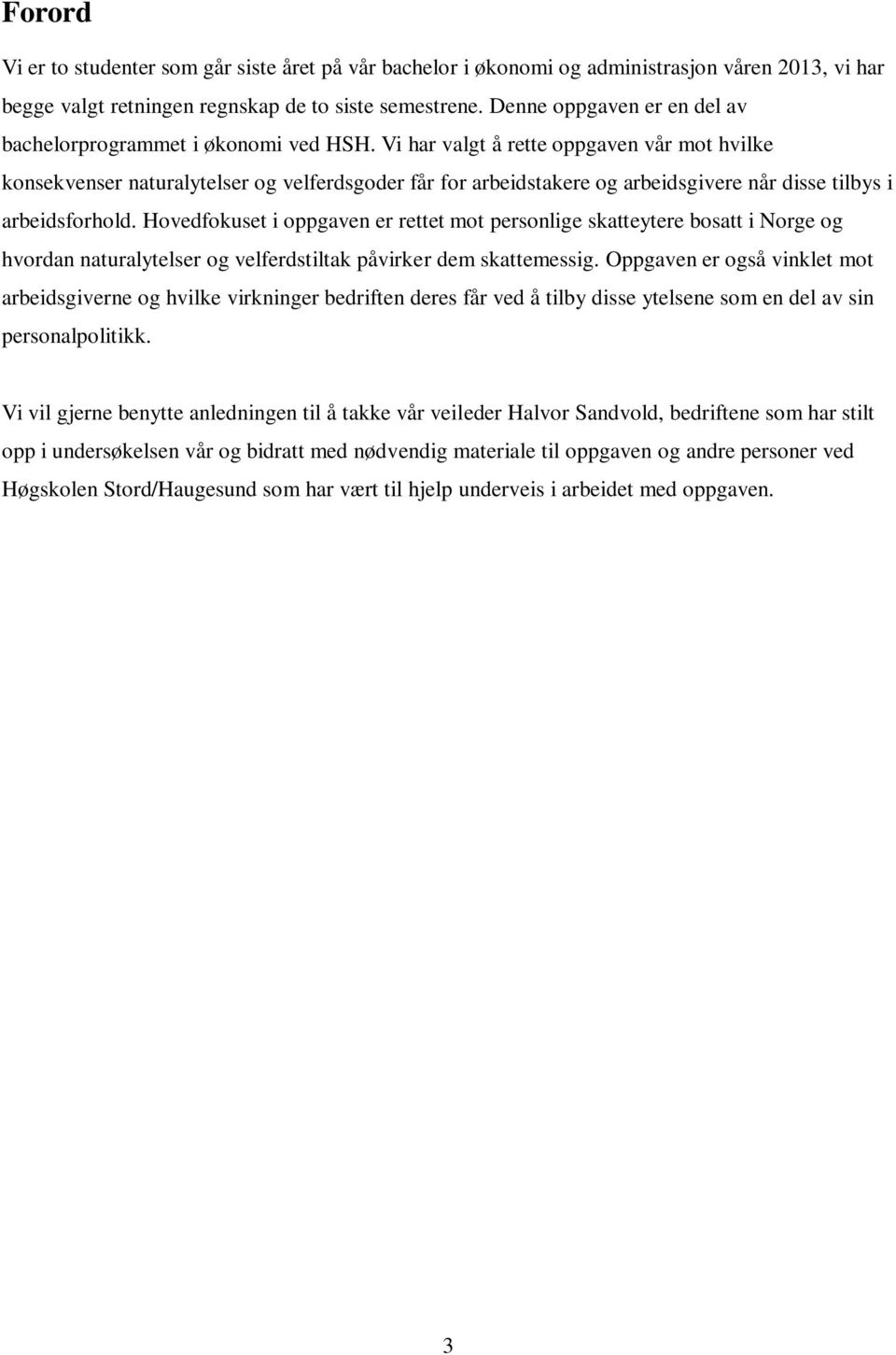 Vi har valgt å rette oppgaven vår mot hvilke konsekvenser naturalytelser og velferdsgoder får for arbeidstakere og arbeidsgivere når disse tilbys i arbeidsforhold.