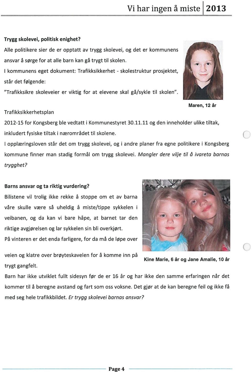 Trafikksikkerhetsplan Maren, 12 år 2012-15 for Kongsberg ble vedtatt i Kommunestyret 30.11.11 og den inneholder ulike tiltak, inkludert fysiske tiltak i nærområdet til skolene.