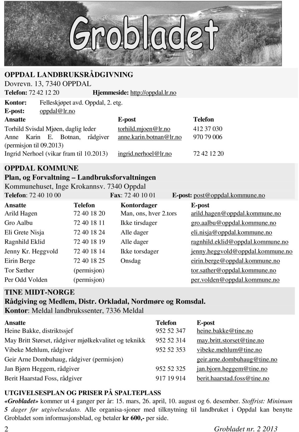 2013) Ingrid Nerhoel (vikar fram til 10.2013) ingrid.nerhoel@lr.no 72 42 12 20 OPPDAL KOMMUNE Plan, og Forvaltning Landbruksforvaltningen Kommunehuset, Inge Krokannsv.