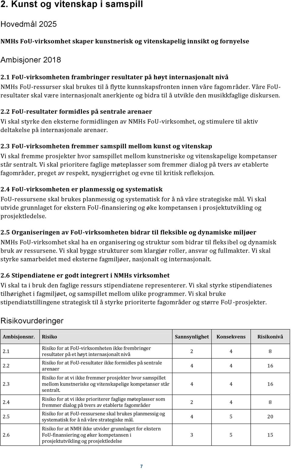 Våre FoUresultater skal være internasjonalt anerkjente og bidra til å utvikle den musikkfaglige diskursen. 2.