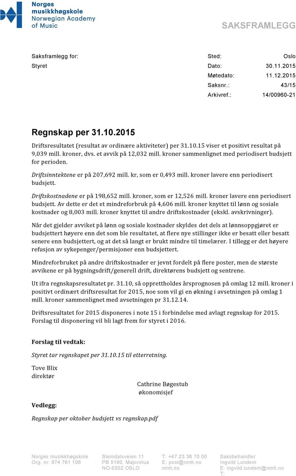 kroner sammenlignet med periodisert budsjett for perioden. Driftsinntektene er på 207,692 mill. kr, som er 0,493 mill. kroner lavere enn periodisert budsjett. Driftskostnadene er på 198,652 mill.