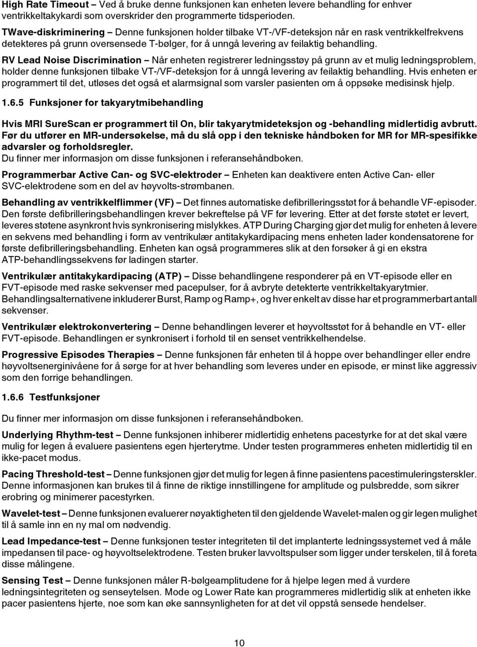 RV Lead Noise Discrimination Når enheten registrerer ledningsstøy på grunn av et mulig ledningsproblem, holder denne funksjonen tilbake VT-/VF-deteksjon for å unngå levering av feilaktig behandling.