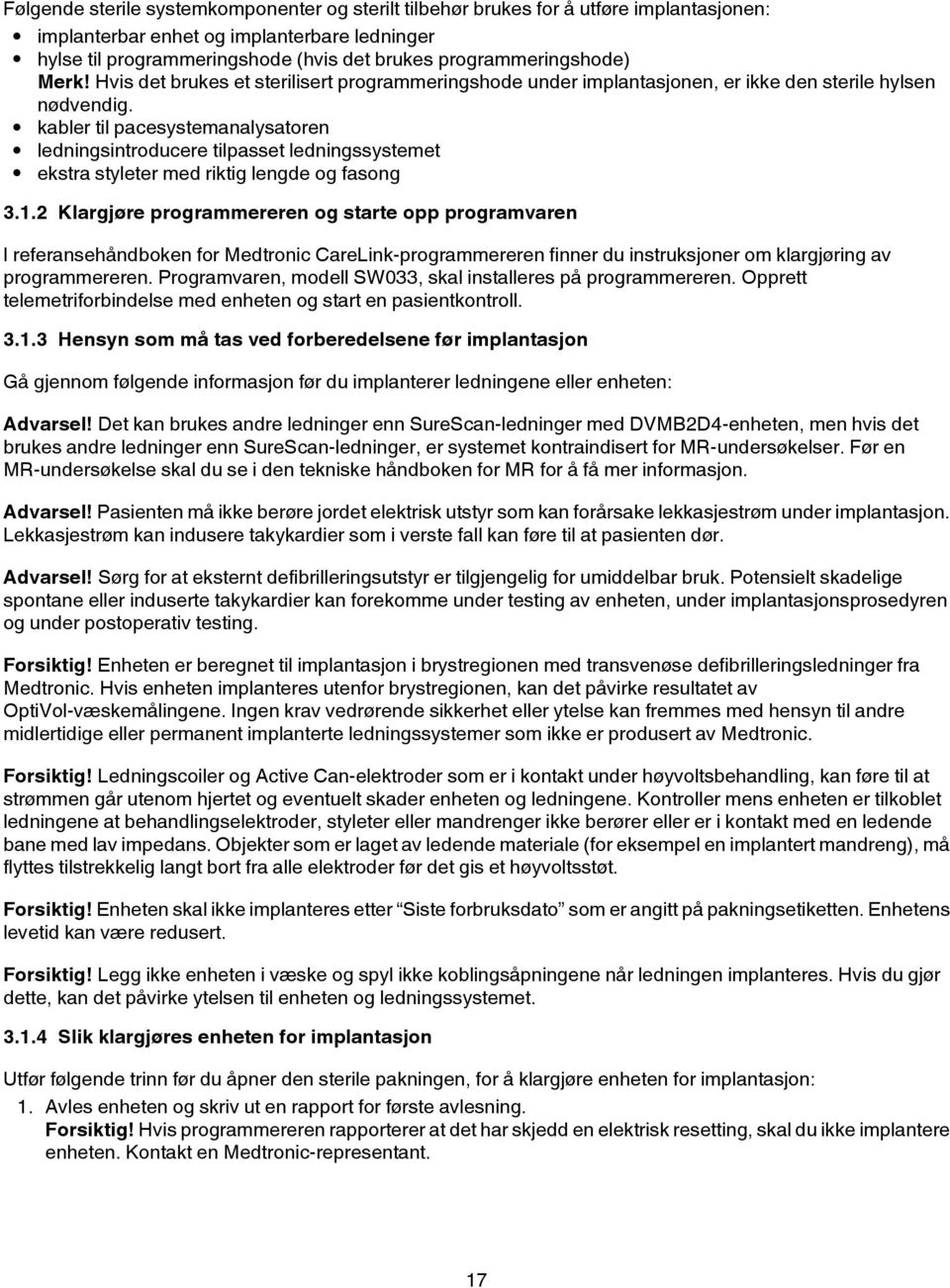 kabler til pacesystemanalysatoren ledningsintroducere tilpasset ledningssystemet ekstra styleter med riktig lengde og fasong 3.1.