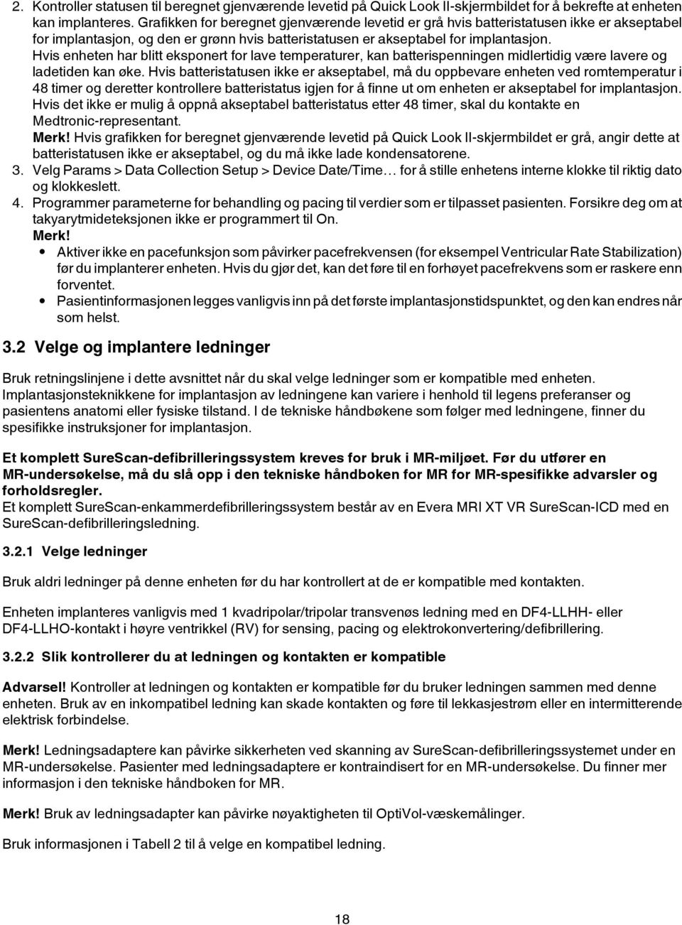 Hvis enheten har blitt eksponert for lave temperaturer, kan batterispenningen midlertidig være lavere og ladetiden kan øke.