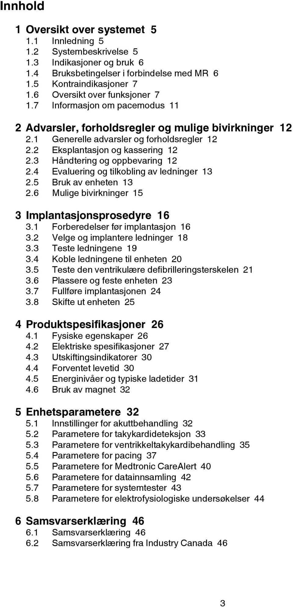 3 Håndtering og oppbevaring 12 2.4 Evaluering og tilkobling av ledninger 13 2.5 Bruk av enheten 13 2.6 Mulige bivirkninger 15 3 Implantasjonsprosedyre 16 3.1 Forberedelser før implantasjon 16 3.