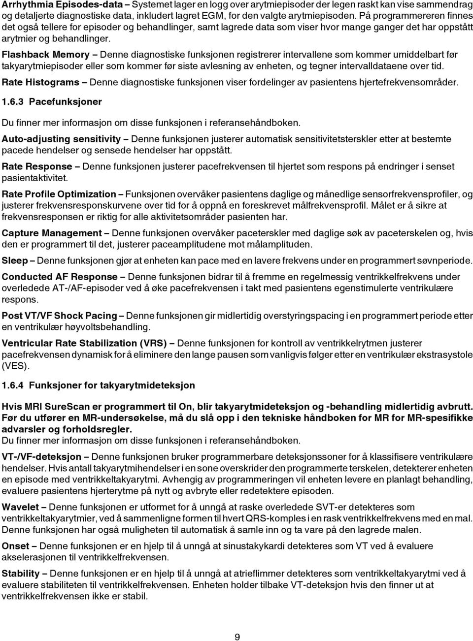 Flashback Memory Denne diagnostiske funksjonen registrerer intervallene som kommer umiddelbart før takyarytmiepisoder eller som kommer før siste avlesning av enheten, og tegner intervalldataene over