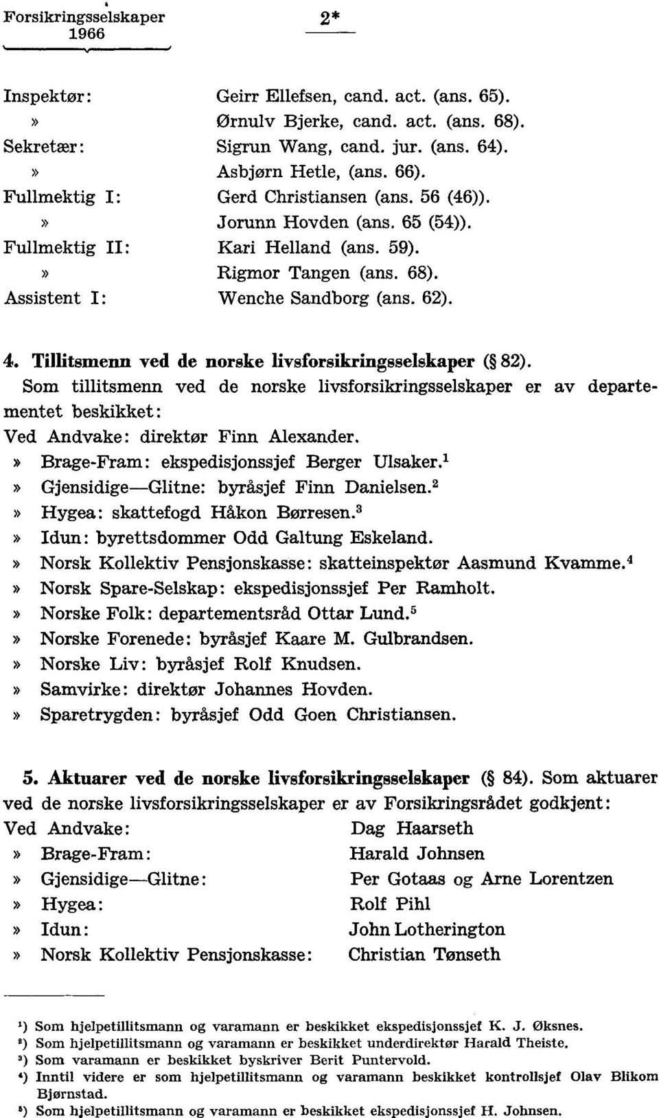 Som tillitsmenn ved de norske livsforsikringsselskaper er av departementet beskikket: Ved Andvake: direktør Finn Alexander. Brage-Fram: ekspedisjonssjef Berger Ulsaker.