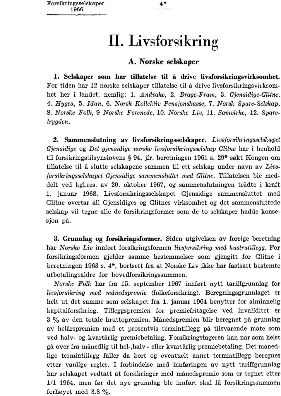 Norsk Spare-Selskap, 8. Norske Folk, 9 Norske enede, 10. Norske Liv, 11. Samvirke, 1. Sparetrygden.. Sammenslutning av livsforsikringsselskaper.