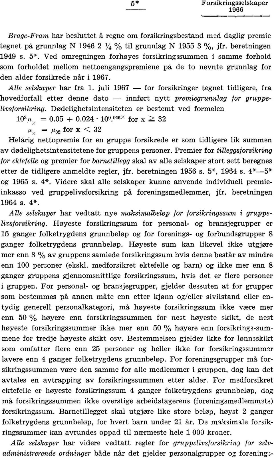 juli 197 for forsikringer tegnet tidligere, fra hovedforfall etter denne dato innført nytt premiegrunnlag for gruppelivsforsikring. Dodelighetsintensiteten er bestemt ved formelen 10 yx = 0.0 + 0.