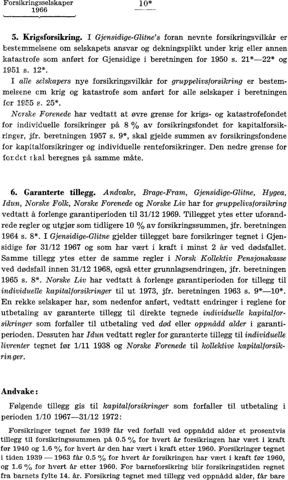 1*-* og 191 s. 1*. I alle selskapers nye forsikringsvilkår for gruppelivsforsikring er bestemmelsene cm krig og katastrofe som anført for alle selskaper i beretningen for 19 s. *.