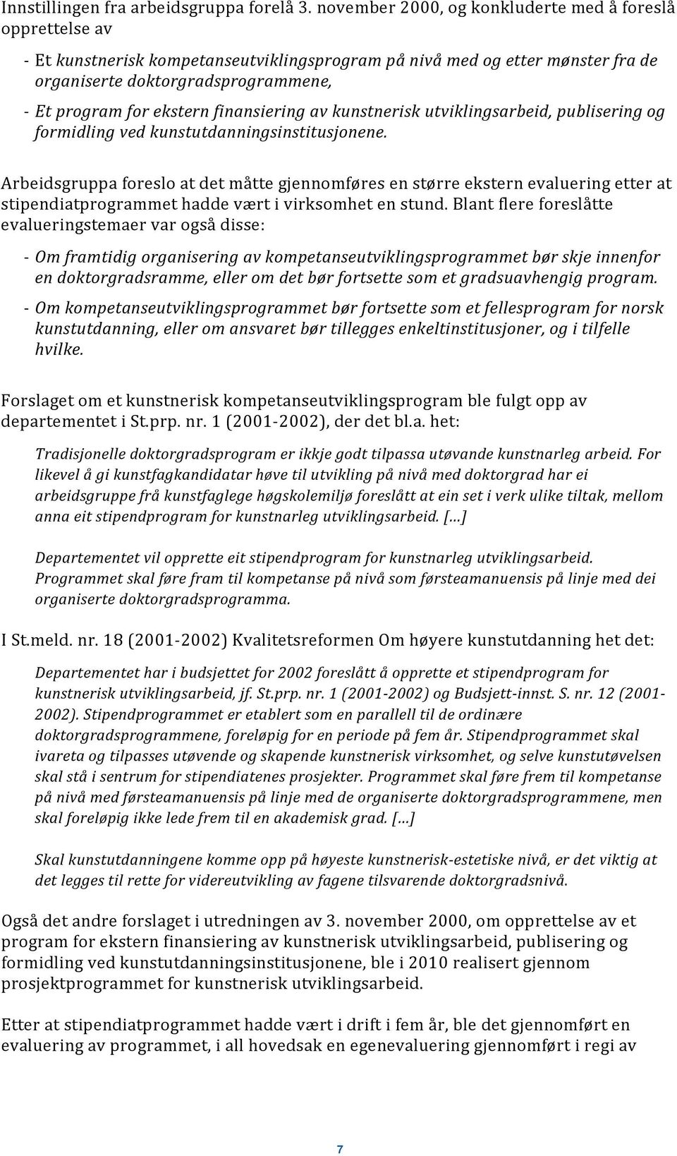 finansiering av kunstnerisk utviklingsarbeid, publisering og formidling ved kunstutdanningsinstitusjonene.