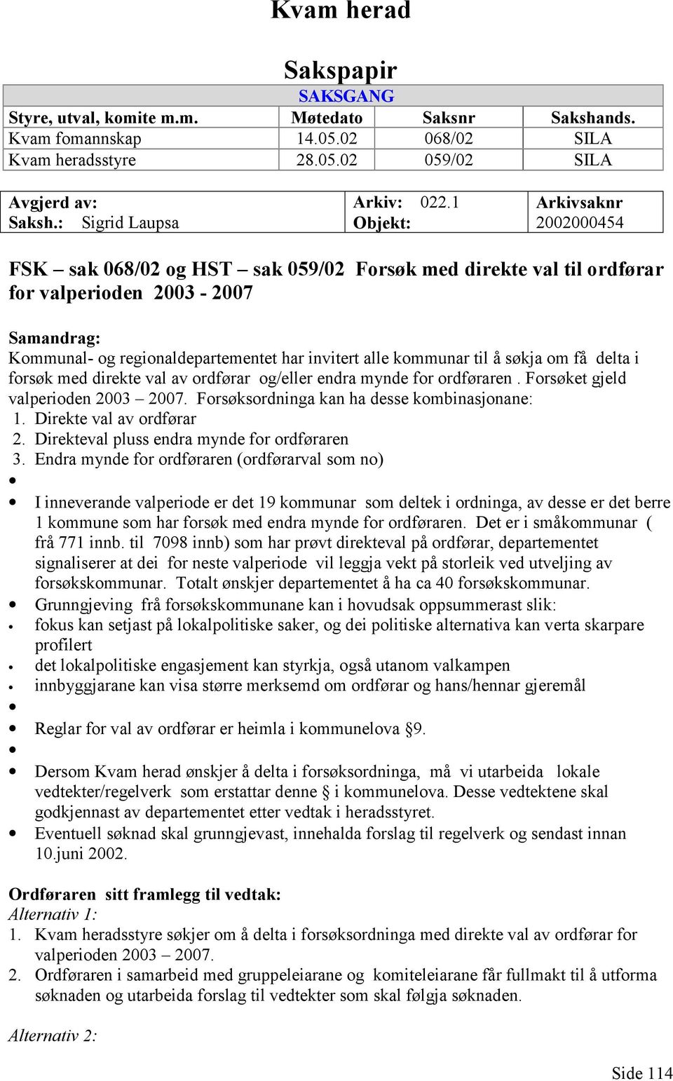 1 Objekt: Arkivsaknr 2002000454 FSK sak 068/02 og HST sak 059/02 Forsøk med direkte val til ordførar for valperioden 2003-2007 Samandrag: Kommunal- og regionaldepartementet har invitert alle kommunar