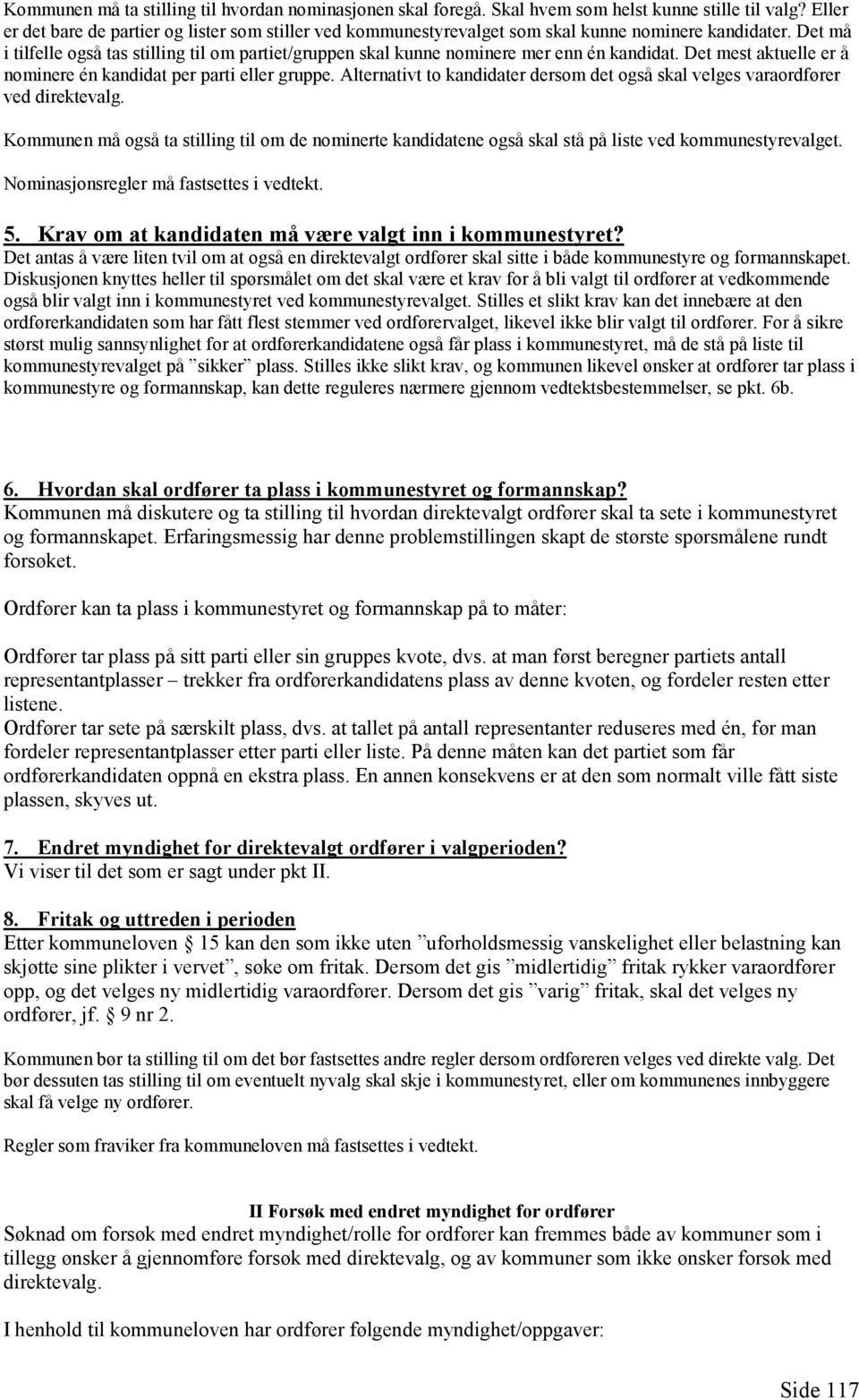 Det må i tilfelle også tas stilling til om partiet/gruppen skal kunne nominere mer enn én kandidat. Det mest aktuelle er å nominere én kandidat per parti eller gruppe.