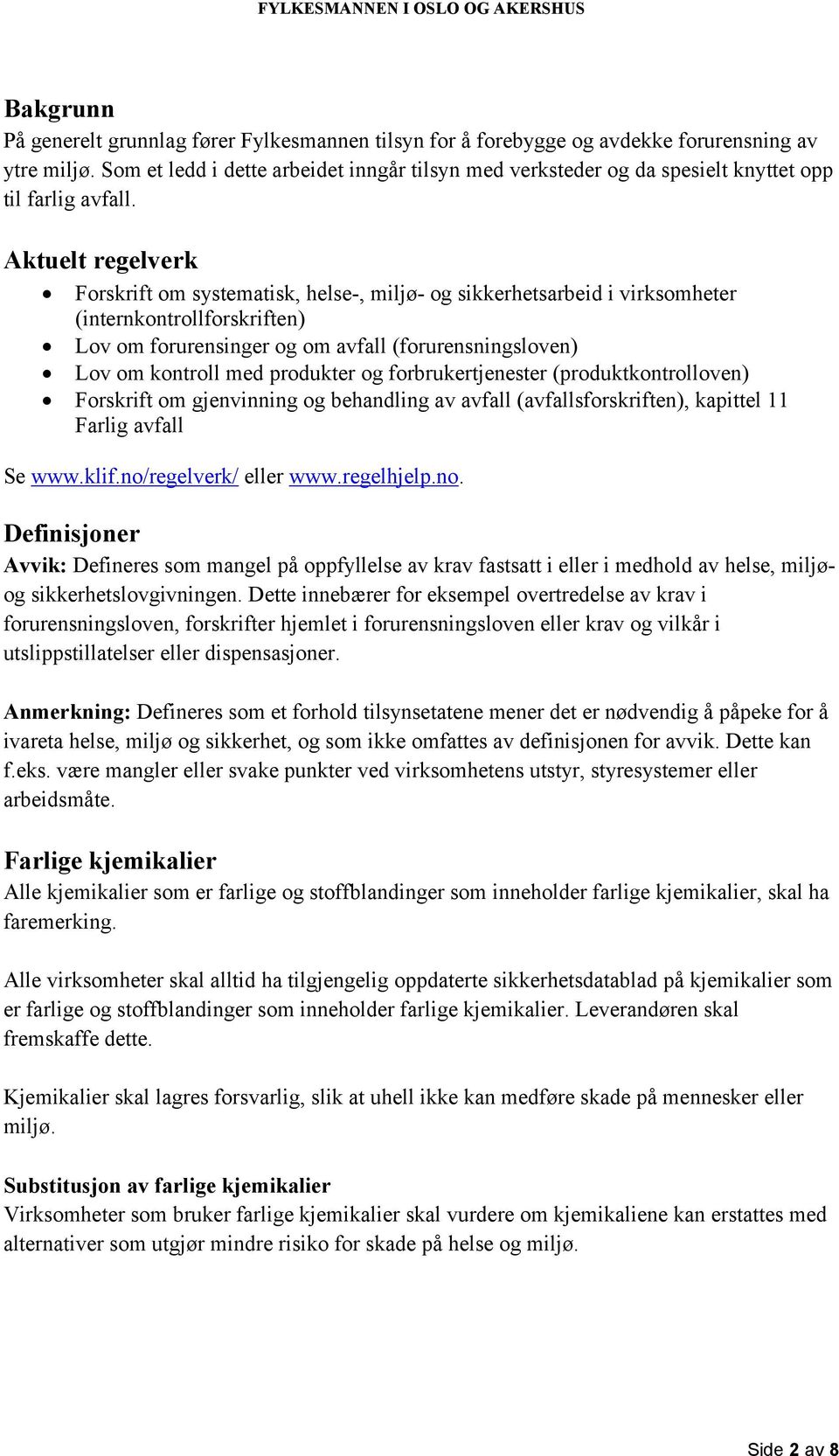 Aktuelt regelverk Forskrift om systematisk, helse-, miljø- og sikkerhetsarbeid i virksomheter (internkontrollforskriften) Lov om forurensinger og om avfall (forurensningsloven) Lov om kontroll med