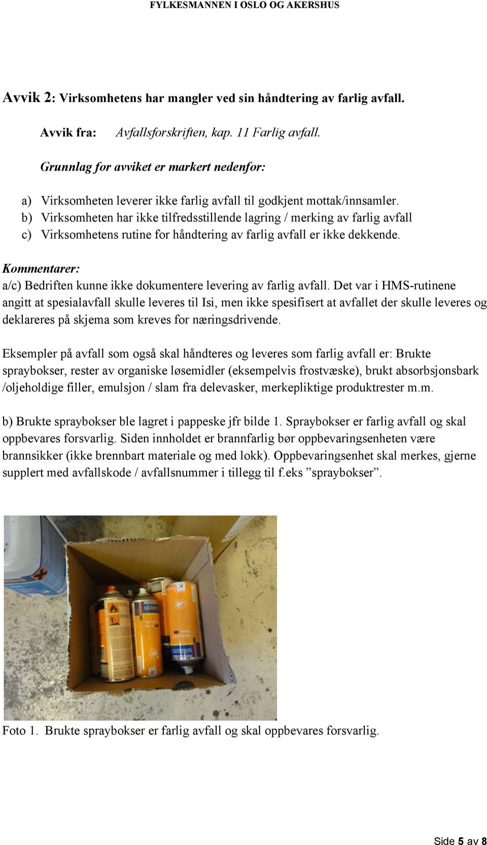 b) Virksomheten har ikke tilfredsstillende lagring / merking av farlig avfall c) Virksomhetens rutine for håndtering av farlig avfall er ikke dekkende.