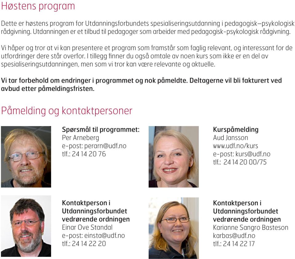 Vi håper og tror at vi kan presentere et program som framstår som faglig relevant, og interessant for de utfordringer dere står overfor.